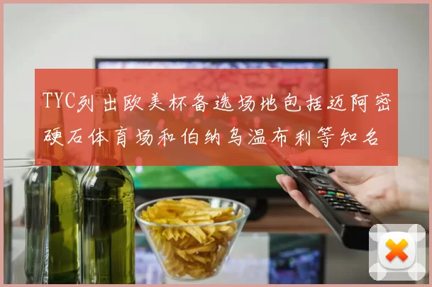 TYC列出欧美杯备选场地包括迈阿密硬石体育场和伯纳乌温布利等知名场馆
