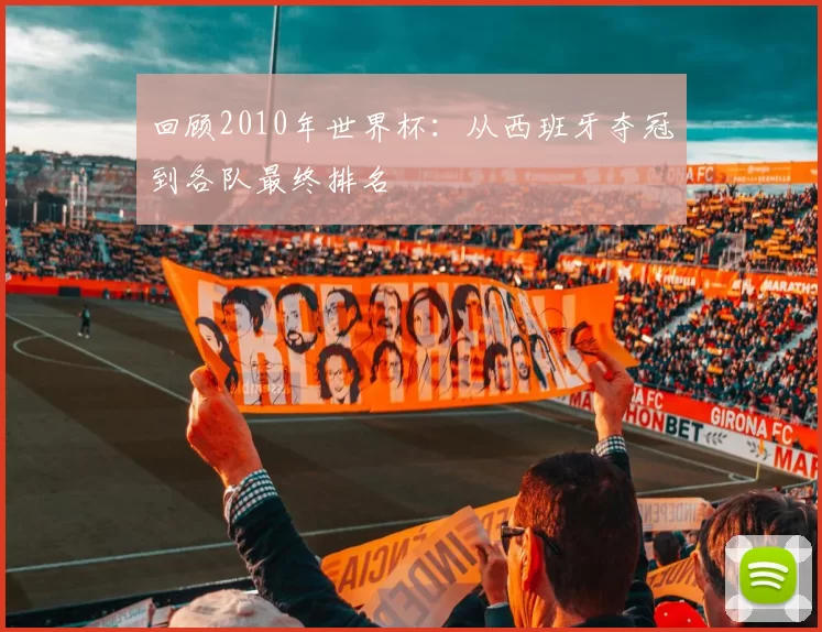 回顾2010年世界杯：从西班牙夺冠到各队最终排名