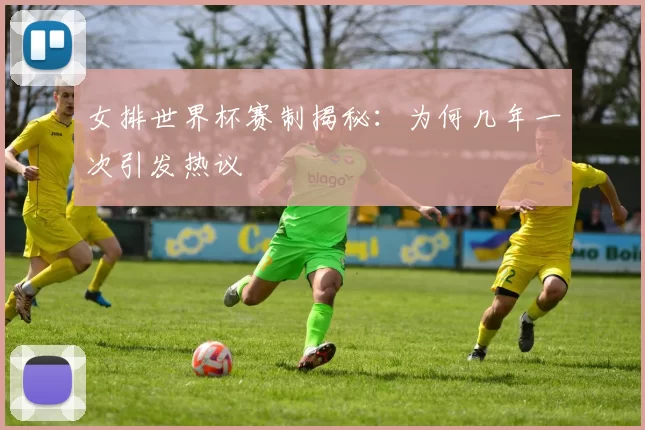 女排世界杯赛制揭秘：为何几年一次引发热议