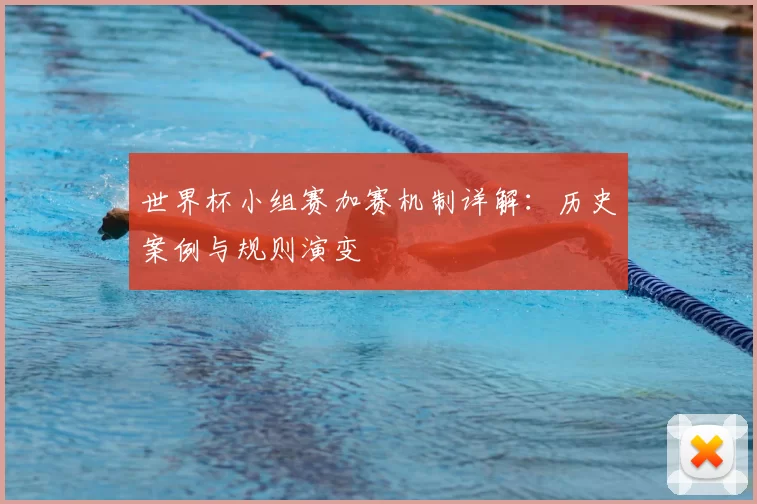 世界杯小组赛加赛机制详解：历史案例与规则演变