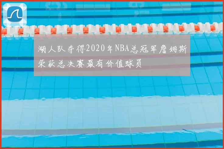 湖人队夺得2020年NBA总冠军詹姆斯荣获总决赛最有价值球员