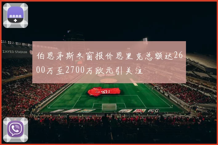 伯恩茅斯冬窗报价恩里克总额达2600万至2700万欧元引关注