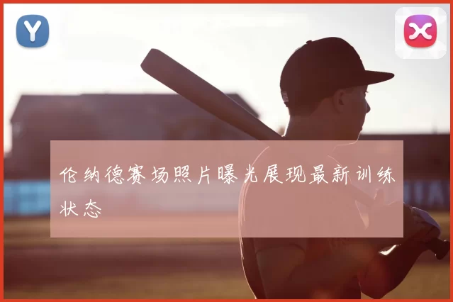 伦纳德赛场照片曝光展现最新训练状态