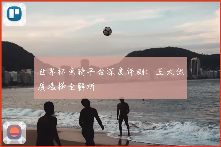世界杯竞猜平台深度评测：五大优质选择全解析