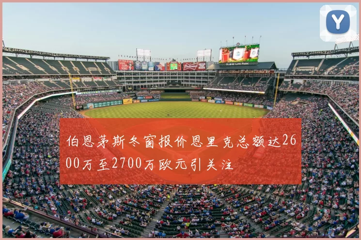 伯恩茅斯冬窗报价恩里克总额达2600万至2700万欧元引关注