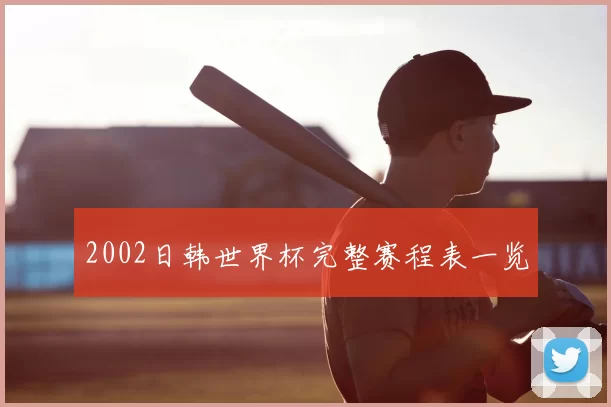 2002日韩世界杯完整赛程表一览