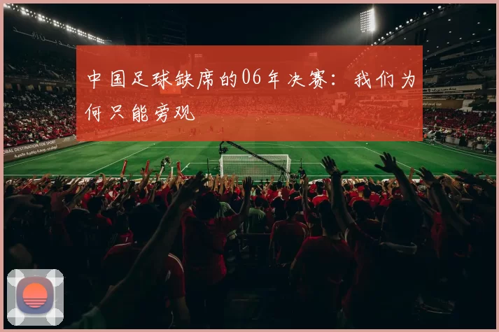 中国足球缺席的06年决赛：我们为何只能旁观